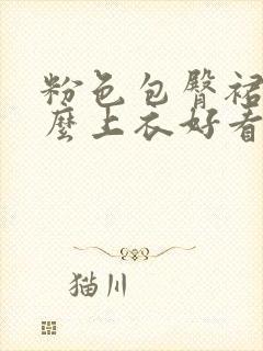 粉色包臀裙配什么上衣好看