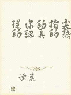 从你的指尖传出的认真的热情