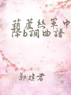 葫芦丝军中绿花降b调曲谱