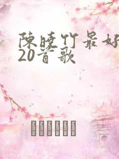 陈晓竹最好听的20首歌