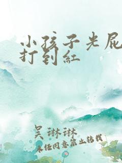 小孩子光屁屁白打到红