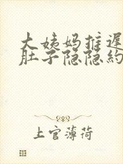 大姨妈推迟没来肚子隐隐约约痛啥原因