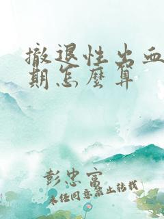 撤退性出血后经期怎么算