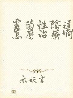 霉菌性阴道发炎怎么治疗啊