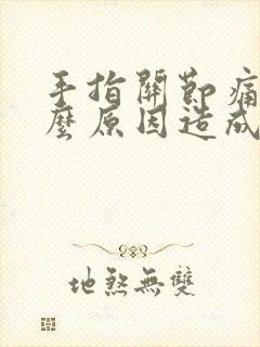 手指关节痛肿什么原因造成的