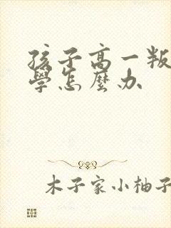 孩子高一叛逆厌学怎么办