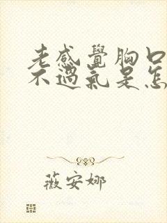 老感觉胸口闷喘不过气是怎么回事