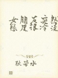 女朋友突然对我态度很冷淡