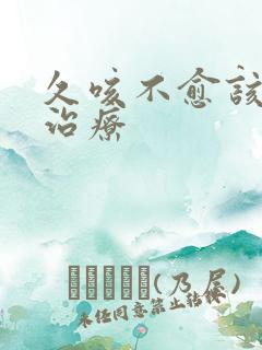 久咳不愈该怎么治疗