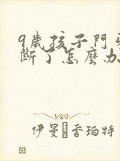 9岁孩子门牙磕断了怎么办