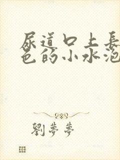 尿道口上长了红色的小水泡是怎么回事