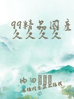 99精品国产久久久久久