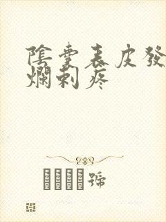 阴囊表皮发炎溃烂剌疼