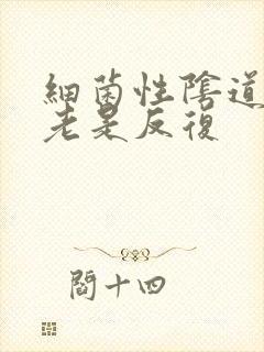 细菌性阴道发炎老是反复