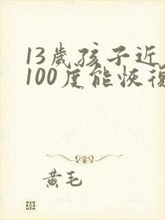 13岁孩子近视100度能恢复正常么