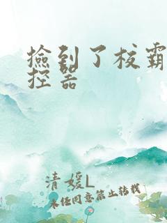 捡到了校霸的遥控器