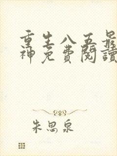 重生八五最强医神免费阅读无弹窗