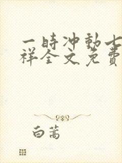 一时冲动七世不祥全文免费阅读