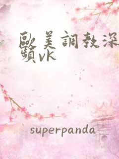 欧美调教深喉视频vk