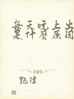 每天晚上出虚汗是什么原因引起的