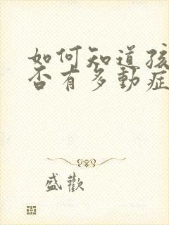 如何知道孩子是否有多动症