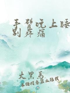 手臂晚上睡觉特别疼痛