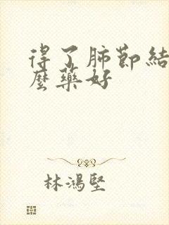 得了肺节结吃什么药好