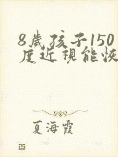 8岁孩子150度近视能恢复吗