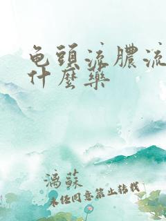 龟头流脓流血吃什么药