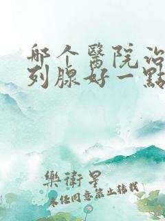 哪个医院治疗前列腺好一点