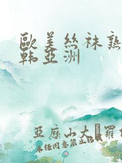 欧美丝袜熟女日韩亚洲