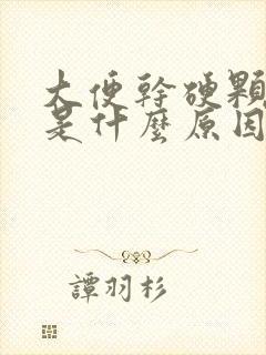 大便干硬颗粒状是什么原因