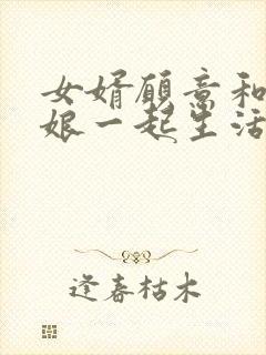 女婿愿意和丈母娘一起生活吗