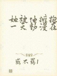 她被他拥抱的那一天动漫在线免费观看