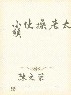 小伙操老太逼视频