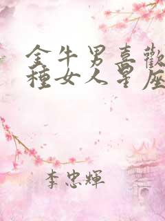 金牛男喜欢的四种女人星座