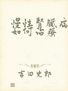 慢性肾脏病四期如何治疗