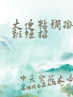 大便粘稠排便困难绝招