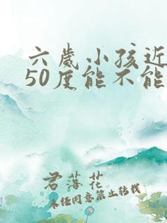 六岁小孩近视150度能不能纠正过来