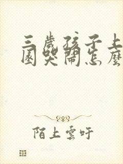 三岁孩子上幼儿园哭闹怎么办