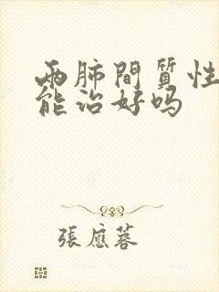 两肺间质性肺炎能治好吗