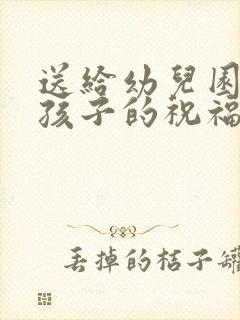 送给幼儿园毕业孩子的祝福语简短