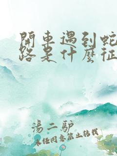 开车遇到蛇过马路是什么征兆