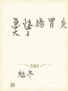 急性肠胃炎好几天了