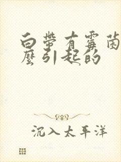 白带有霉菌是怎么引起的