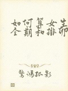 如何算女生的安全期和排卵期