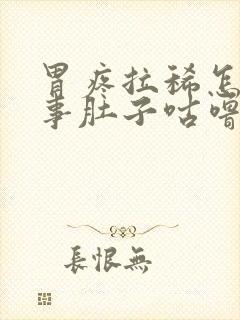 胃疼拉稀怎么回事肚子咕噜咕噜响