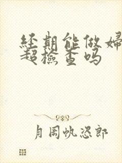 经期能做妇科b超检查吗