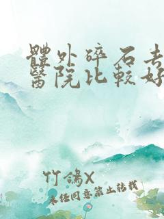 体外碎石去哪个医院比较好