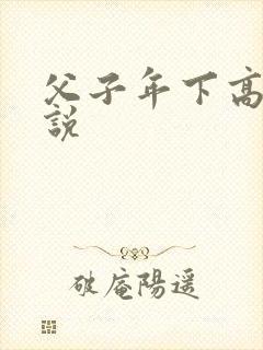 父子年下高h小说